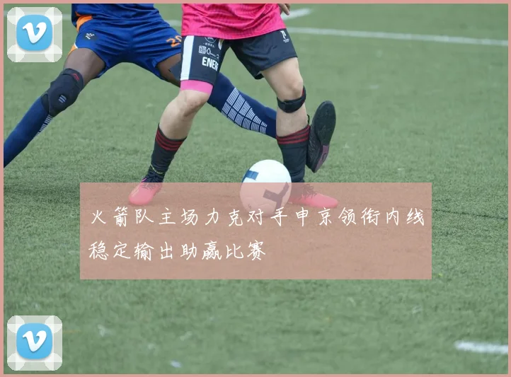 火箭队主场力克对手申京领衔内线稳定输出助赢比赛