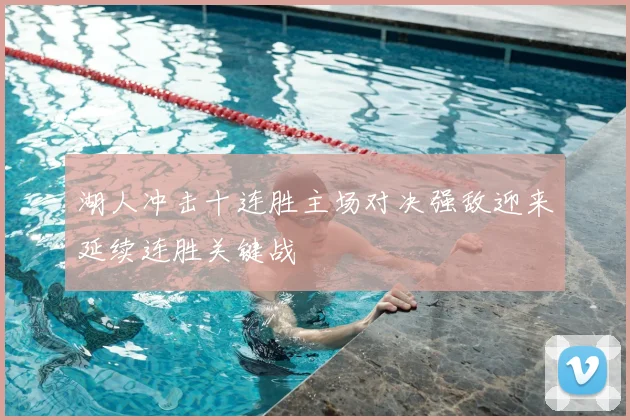 湖人冲击十连胜主场对决强敌迎来延续连胜关键战