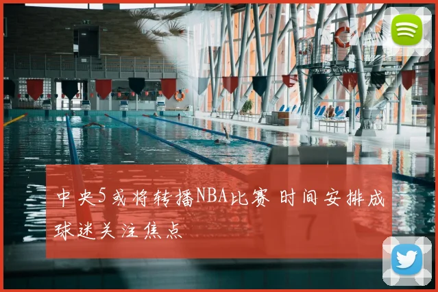 中央5或将转播NBA比赛 时间安排成球迷关注焦点