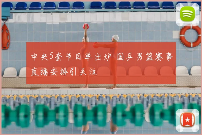 中央5套节目单出炉 国乒男篮赛事直播安排引关注