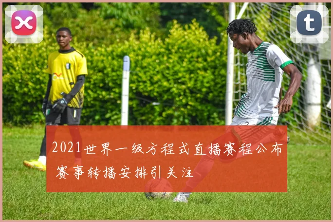 2021世界一级方程式直播赛程公布 赛事转播安排引关注