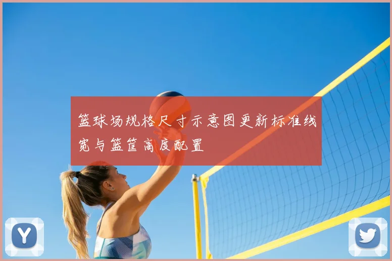 篮球场规格尺寸示意图更新标准线宽与篮筐高度配置