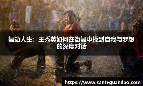 舞动人生：王秀英如何在街舞中找到自我与梦想的深度对话
